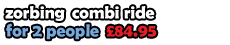 Zorbing Combi Ride - £84.95 for 2!